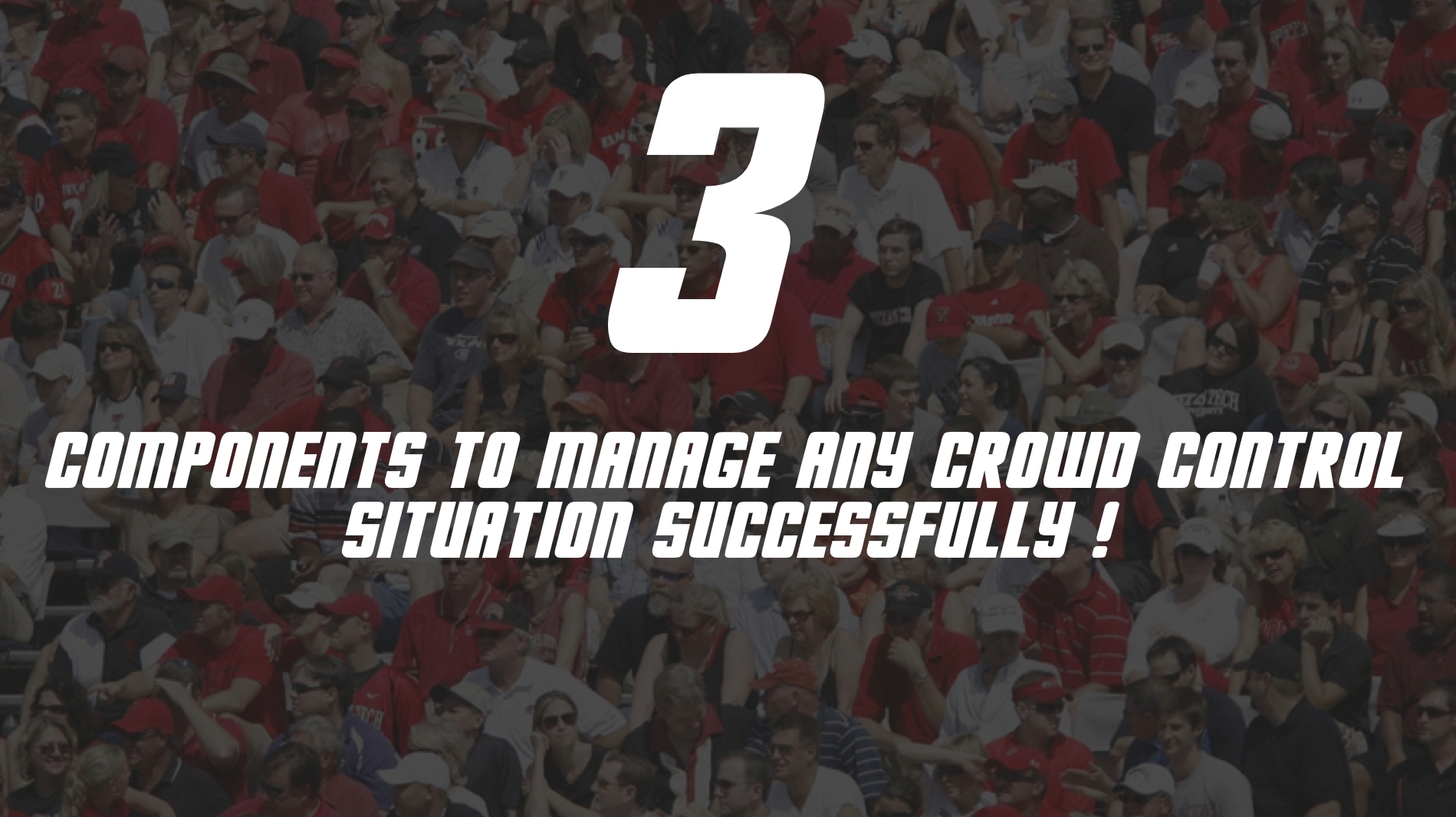 3 Components to Manage any Crowd Control Situation Successfully!